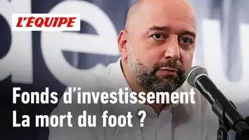 Pourquoi les fonds d'investissement empoisonnent le football ?