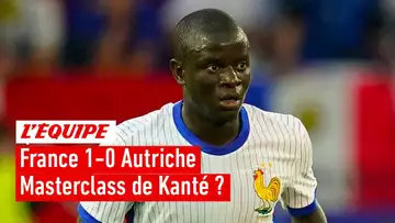 France 1-0 Autriche : Kanté déjà indispensable ?