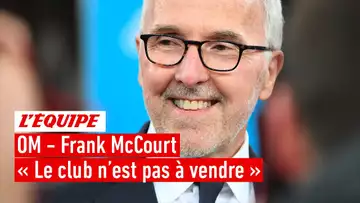 Ligue 1 - "L'OM n'est pas à vendre" : Frank McCourt veut toujours construire et investir
